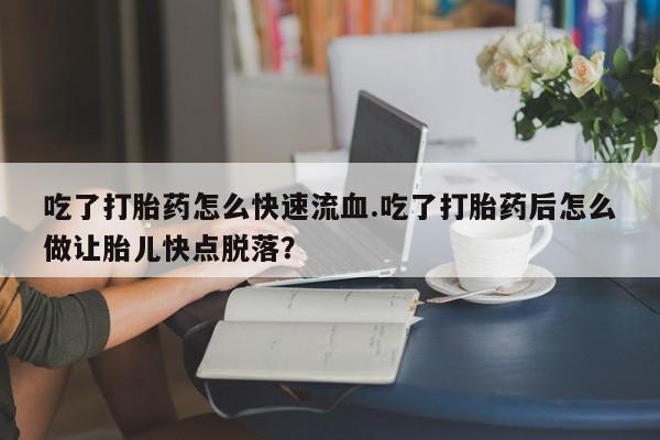 打胎药全国包邮购买联系方式微信吃了打胎药怎么快速流血.吃了打胎药后怎么做让胎儿快点脱落？