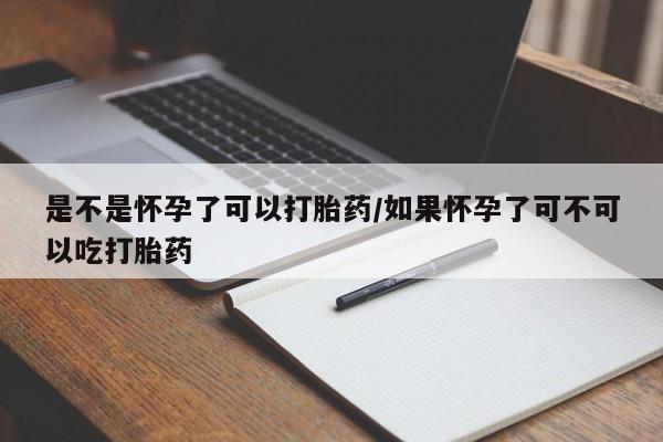 打胎药全国包邮购买联系方式微信是不是怀孕了可以打胎药/如果怀孕了可不可以吃打胎药