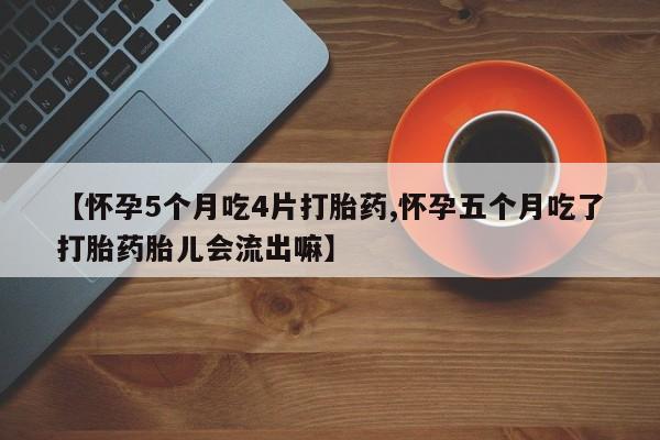 打胎药全国包邮购买联系方式微信【怀孕5个月吃4片打胎药,怀孕五个月吃了打胎药胎儿会流出嘛】
