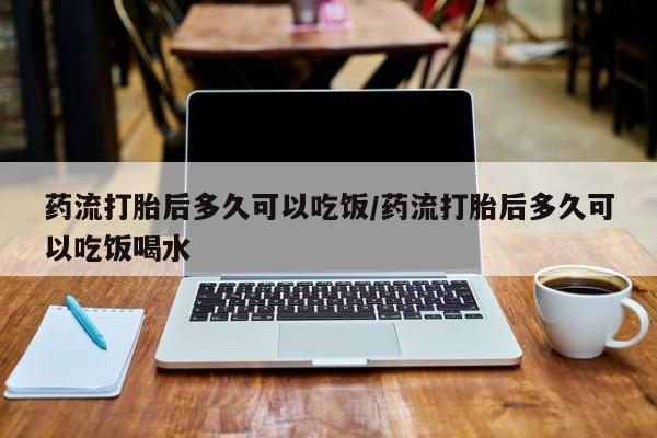 打胎药全国包邮购买联系方式微信药流打胎后多久可以吃饭/药流打胎后多久可以吃饭喝水