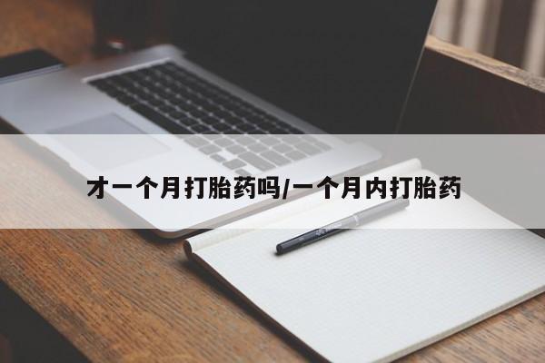 打胎药全国包邮购买联系方式微信才一个月打胎药吗/一个月内打胎药
