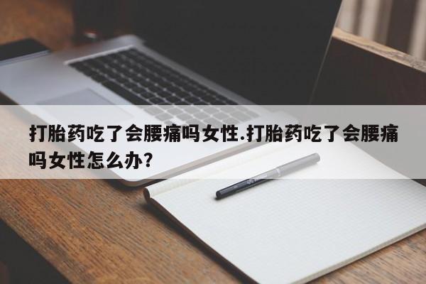 打胎药全国包邮购买联系方式微信打胎药吃了会腰痛吗女性.打胎药吃了会腰痛吗女性怎么办？