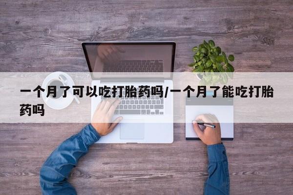 打胎药全国包邮购买联系方式微信一个月了可以吃打胎药吗/一个月了能吃打胎药吗
