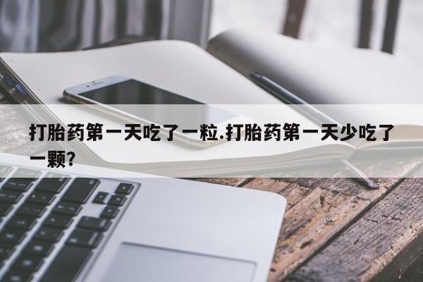 打胎药全国包邮购买联系方式微信打胎药第一天吃了一粒.打胎药第一天少吃了一颗？