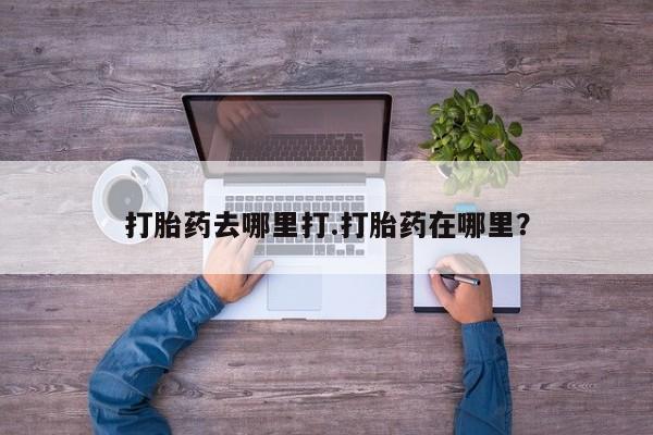 打胎药全国包邮购买联系方式微信打胎药去哪里打.打胎药在哪里？