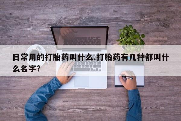 打胎药全国包邮购买联系方式微信日常用的打胎药叫什么.打胎药有几种都叫什么名字？