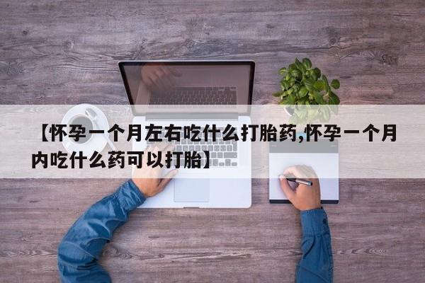 打胎药全国包邮购买联系方式微信【怀孕一个月左右吃什么打胎药,怀孕一个月内吃什么药可以打胎】