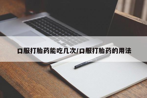 打胎药全国包邮购买联系方式微信口服打胎药能吃几次/口服打胎药的用法