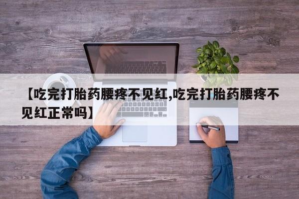 打胎药全国包邮购买联系方式微信【吃完打胎药腰疼不见红,吃完打胎药腰疼不见红正常吗】