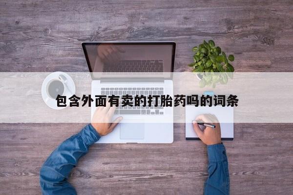 打胎药全国包邮购买联系方式微信包含外面有卖的打胎药吗的词条