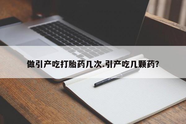 打胎药全国包邮购买联系方式微信做引产吃打胎药几次.引产吃几颗药？