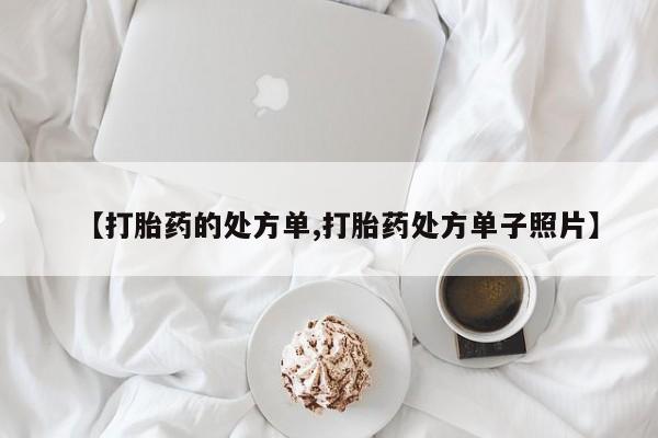 打胎药全国包邮购买联系方式微信【打胎药的处方单,打胎药处方单子照片】