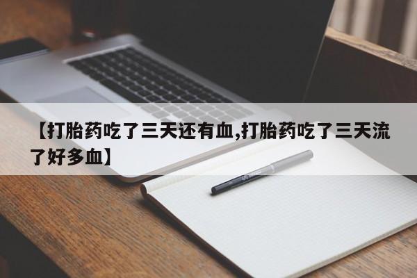 打胎药全国包邮购买联系方式微信【打胎药吃了三天还有血,打胎药吃了三天流了好多血】
