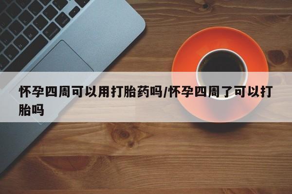 打胎药全国包邮购买联系方式微信怀孕四周可以用打胎药吗/怀孕四周了可以打胎吗