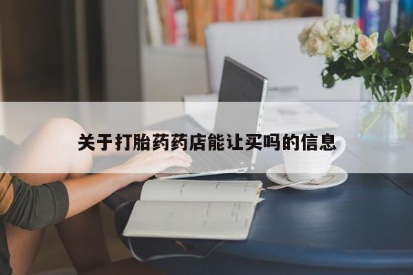 打胎药全国包邮购买联系方式微信关于打胎药药店能让买吗的信息