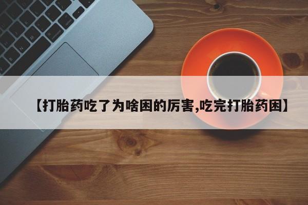 打胎药全国包邮购买联系方式微信【打胎药吃了为啥困的厉害,吃完打胎药困】