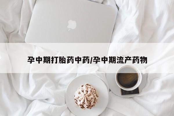 打胎药全国包邮购买联系方式微信孕中期打胎药中药/孕中期流产药物