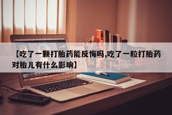打胎药全国包邮购买联系方式微信【吃了一颗打胎药能反悔吗,吃了一粒打胎药对胎儿有什么影响】