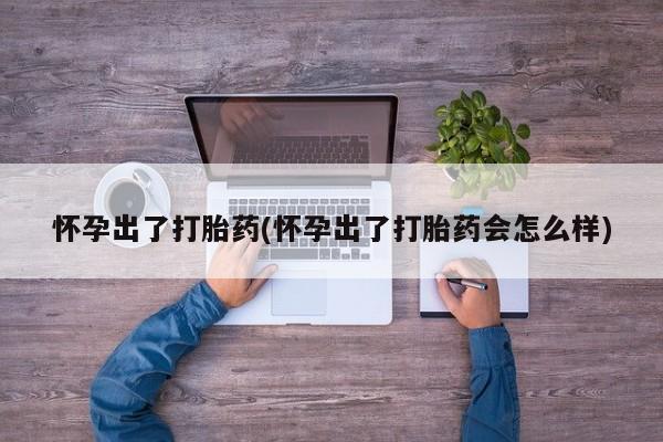 打胎药全国包邮购买联系方式微信怀孕出了打胎药(怀孕出了打胎药会怎么样)