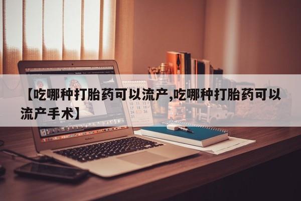 打胎药全国包邮购买联系方式微信【吃哪种打胎药可以流产,吃哪种打胎药可以流产手术】